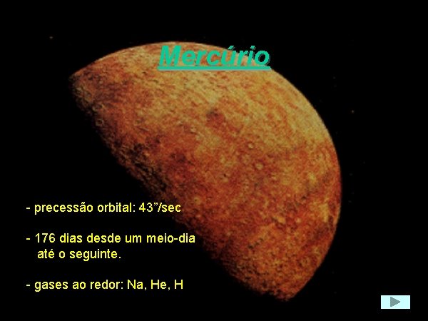 Mercúrio - precessão orbital: 43”/sec - 176 dias desde um meio-dia até o seguinte.
