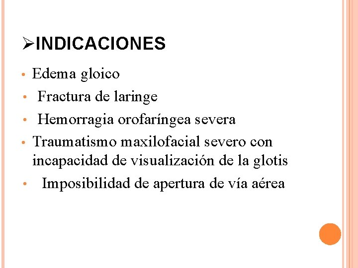 ØINDICACIONES Edema gloico • Fractura de laringe • Hemorragia orofaríngea severa • Traumatismo maxilofacial ØINDICACIONES Edema gloico • Fractura de laringe • Hemorragia orofaríngea severa • Traumatismo maxilofacial