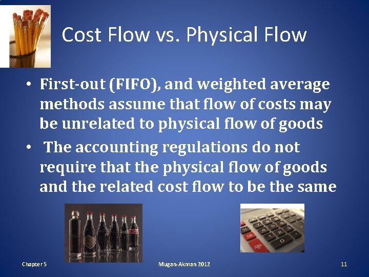 Cost Flow vs. Physical Flow • First-out (FIFO), and weighted average methods assume that