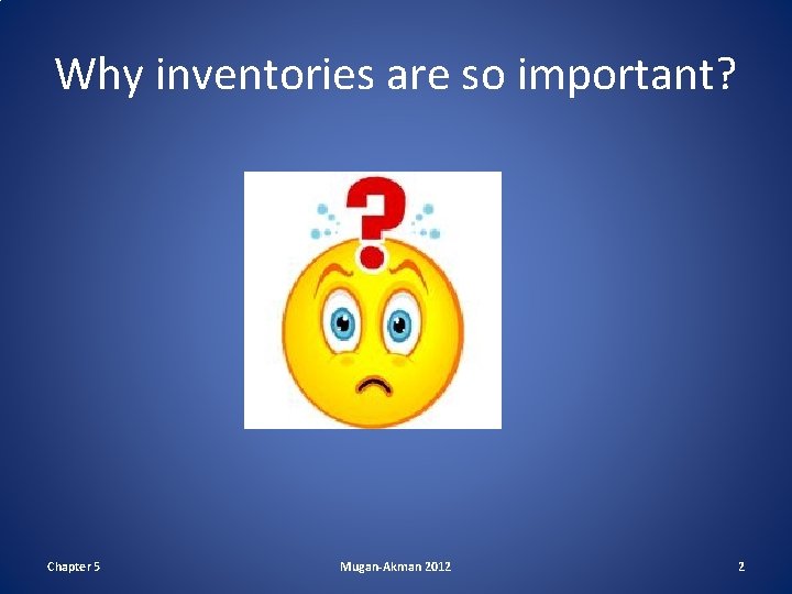 Why inventories are so important? Chapter 5 Mugan-Akman 2012 2 