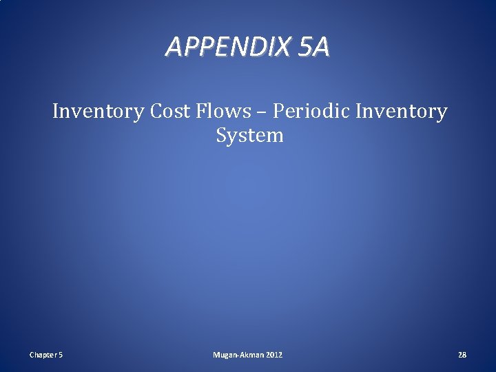 APPENDIX 5 A Inventory Cost Flows – Periodic Inventory System Chapter 5 Mugan-Akman 2012