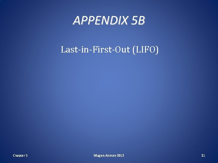APPENDIX 5 B Last-in-First-Out (LIFO) Chapter 5 Mugan-Akman 2012 31 