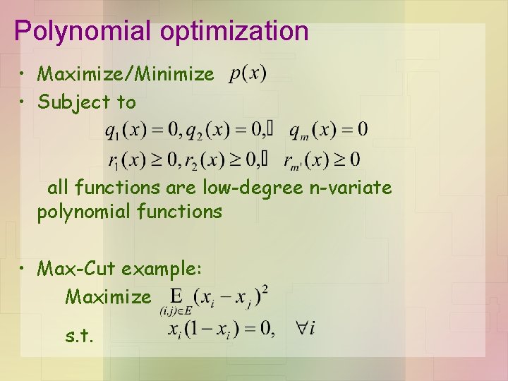 Polynomial optimization • Maximize/Minimize • Subject to all functions are low-degree n-variate polynomial functions