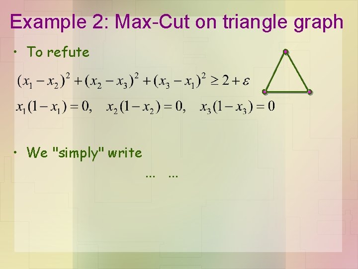 Example 2: Max-Cut on triangle graph • To refute • We "simply" write. .