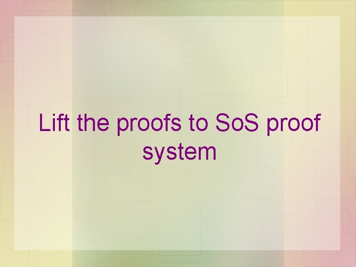 Lift the proofs to So. S proof system 