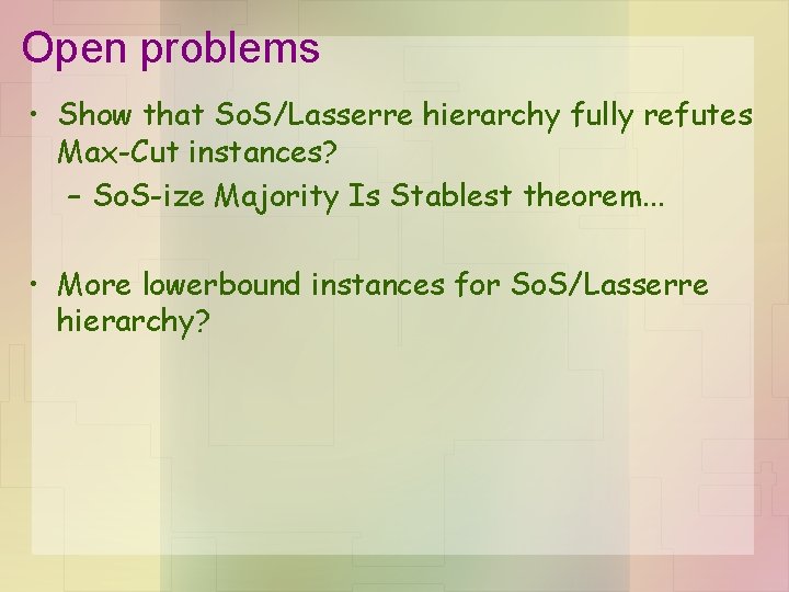 Open problems • Show that So. S/Lasserre hierarchy fully refutes Max-Cut instances? – So.