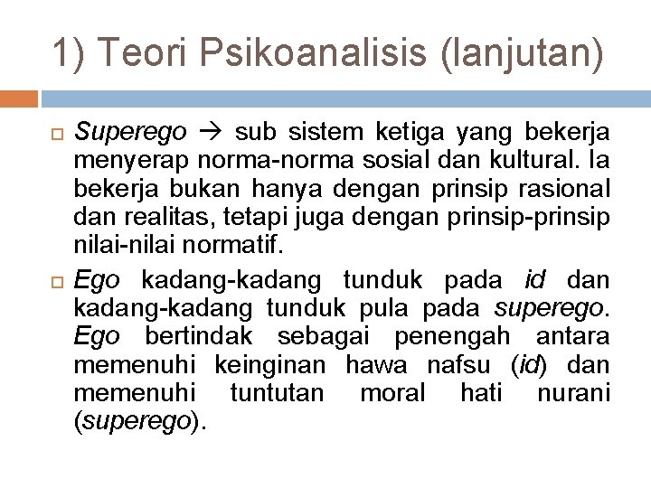 1) Teori Psikoanalisis (lanjutan) Superego sub sistem ketiga yang bekerja menyerap norma-norma sosial dan