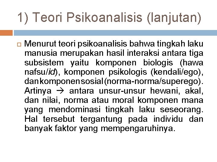 1) Teori Psikoanalisis (lanjutan) Menurut teori psikoanalisis bahwa tingkah laku manusia merupakan hasil interaksi