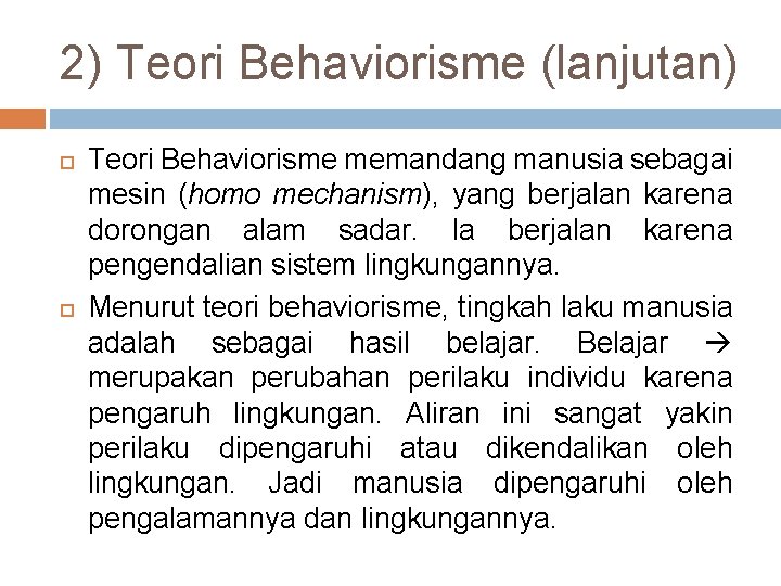 2) Teori Behaviorisme (lanjutan) Teori Behaviorisme memandang manusia sebagai mesin (homo mechanism), yang berjalan