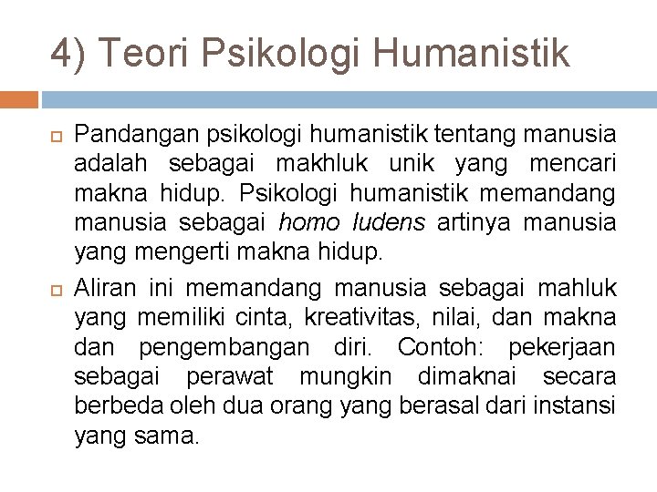 4) Teori Psikologi Humanistik Pandangan psikologi humanistik tentang manusia adalah sebagai makhluk unik yang