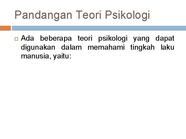 Pandangan Teori Psikologi Ada beberapa teori psikologi yang dapat digunakan dalam memahami tingkah laku