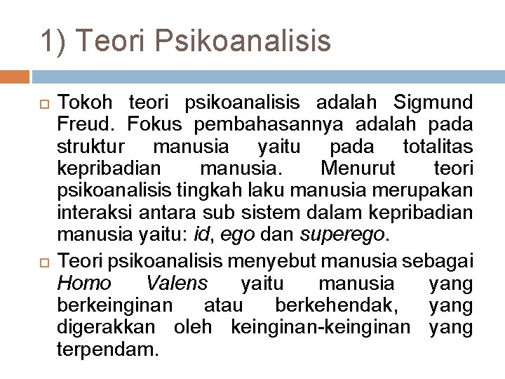 1) Teori Psikoanalisis Tokoh teori psikoanalisis adalah Sigmund Freud. Fokus pembahasannya adalah pada struktur