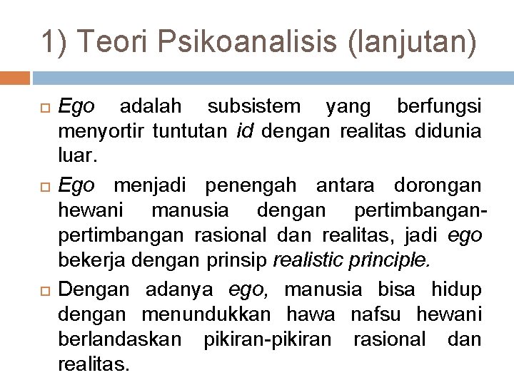 1) Teori Psikoanalisis (lanjutan) Ego adalah subsistem yang berfungsi menyortir tuntutan id dengan realitas
