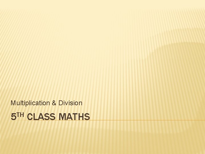 Multiplication & Division 5 TH CLASS MATHS 