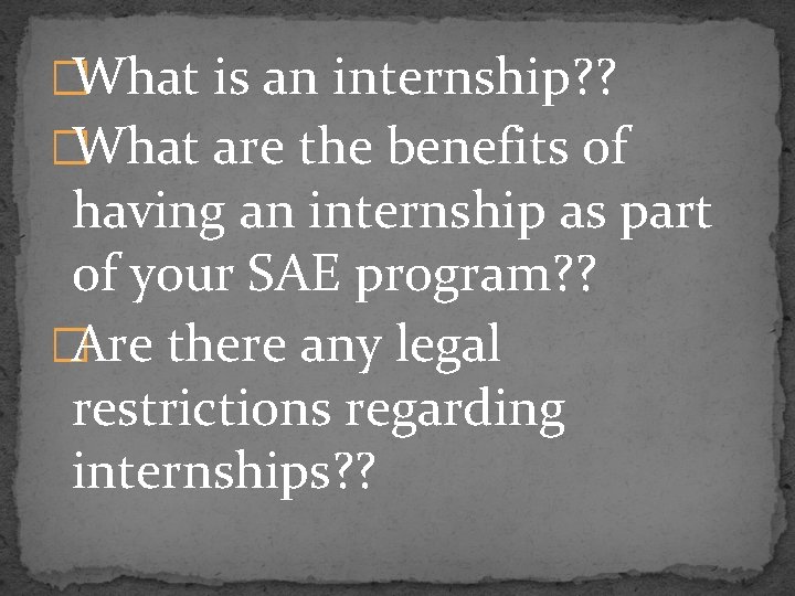 �What is an internship? ? �What are the benefits of having an internship as