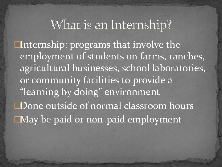What is an Internship? �Internship: programs that involve the employment of students on farms,