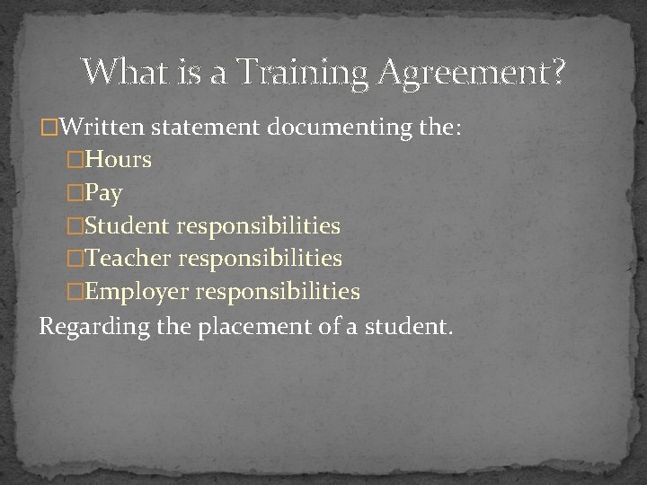 What is a Training Agreement? �Written statement documenting the: �Hours �Pay �Student responsibilities �Teacher