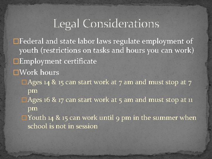 Legal Considerations �Federal and state labor laws regulate employment of youth (restrictions on tasks