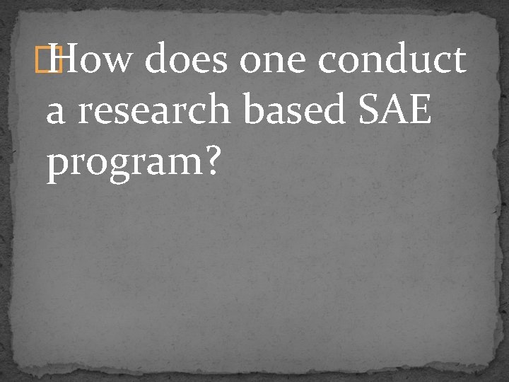 � How does one conduct a research based SAE program? 