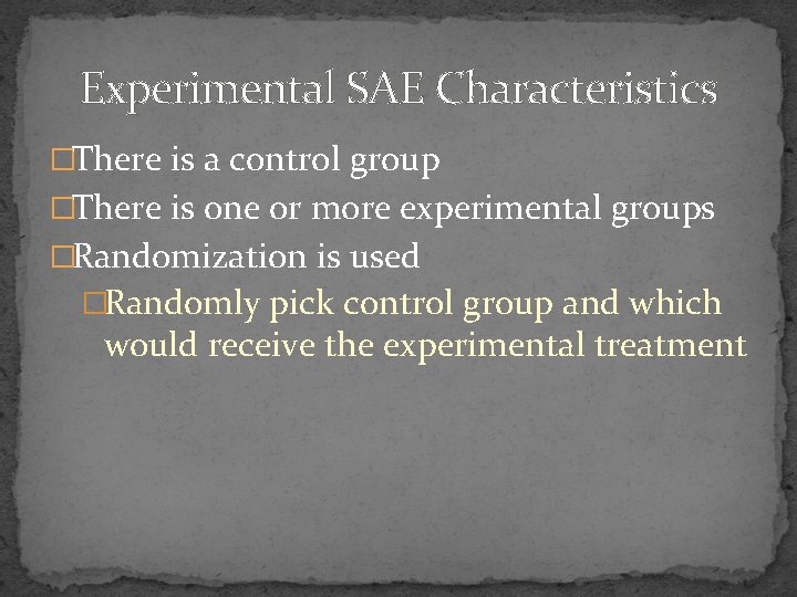 Experimental SAE Characteristics �There is a control group �There is one or more experimental