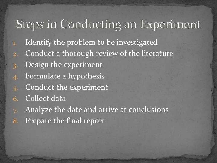 Steps in Conducting an Experiment 1. 2. 3. 4. 5. 6. 7. 8. Identify