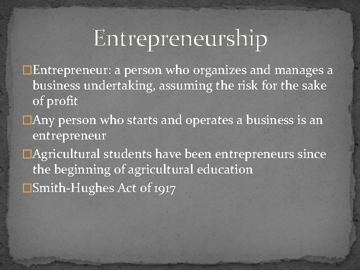 Entrepreneurship �Entrepreneur: a person who organizes and manages a business undertaking, assuming the risk