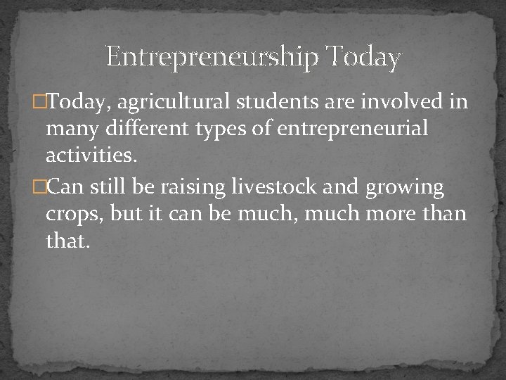 Entrepreneurship Today �Today, agricultural students are involved in many different types of entrepreneurial activities.