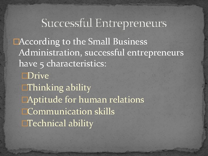 Successful Entrepreneurs �According to the Small Business Administration, successful entrepreneurs have 5 characteristics: �Drive
