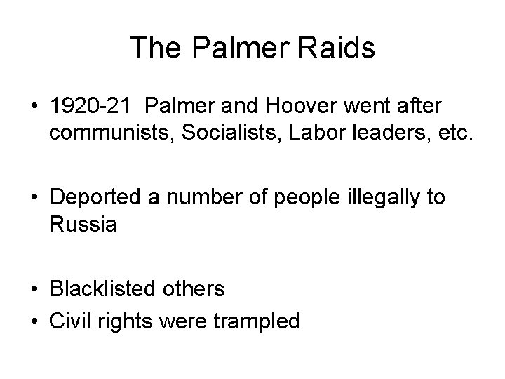 The Palmer Raids • 1920 -21 Palmer and Hoover went after communists, Socialists, Labor