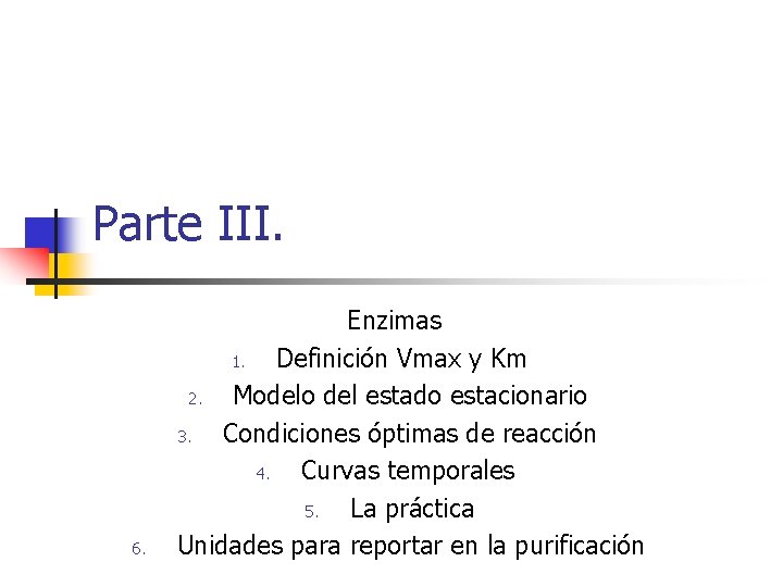 Parte III. 6. Enzimas 1. Definición Vmax y Km 2. Modelo del estado estacionario