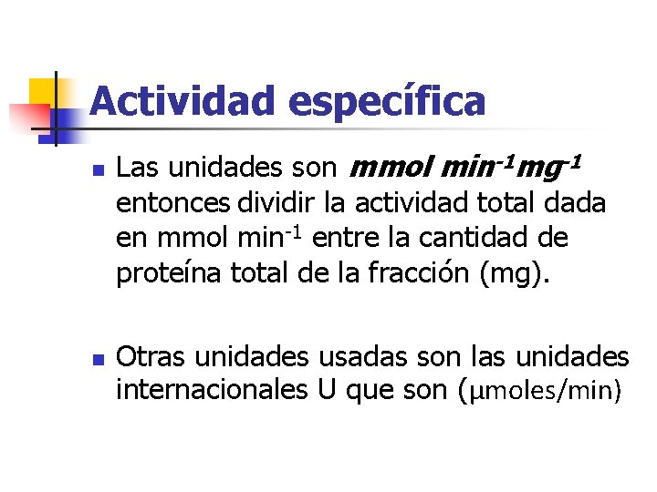 Actividad específica n n Las unidades son mmol min-1 mg-1 entonces dividir la actividad