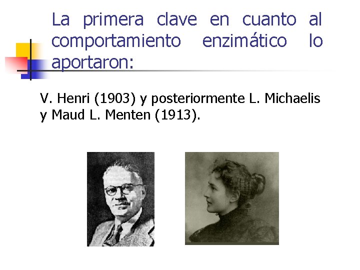La primera clave en cuanto al comportamiento enzimático lo aportaron: V. Henri (1903) y