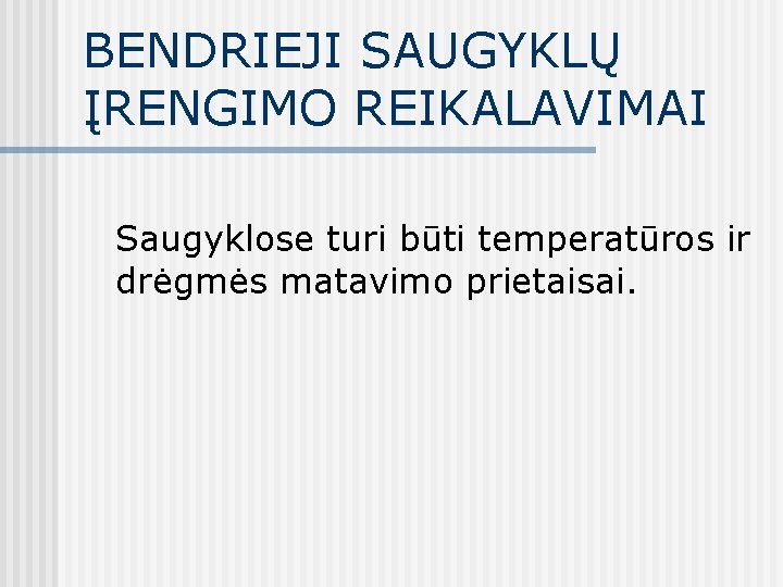 BENDRIEJI SAUGYKLŲ ĮRENGIMO REIKALAVIMAI Saugyklose turi būti temperatūros ir drėgmės matavimo prietaisai. 