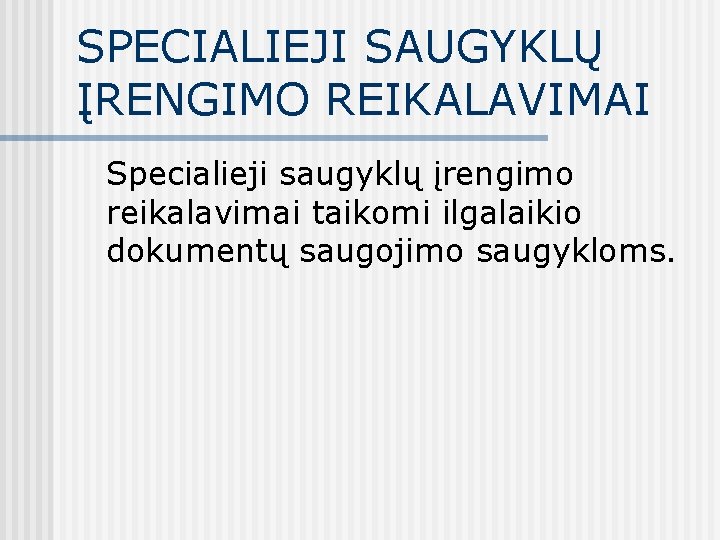 SPECIALIEJI SAUGYKLŲ ĮRENGIMO REIKALAVIMAI Specialieji saugyklų įrengimo reikalavimai taikomi ilgalaikio dokumentų saugojimo saugykloms. 