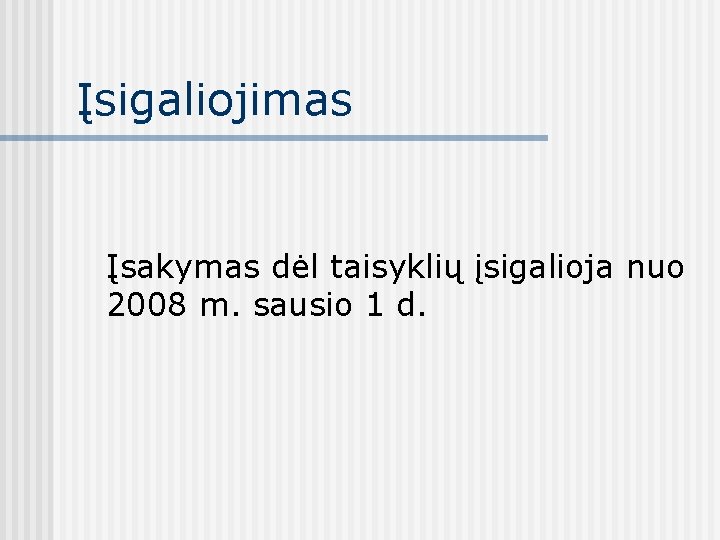 Įsigaliojimas Įsakymas dėl taisyklių įsigalioja nuo 2008 m. sausio 1 d. 