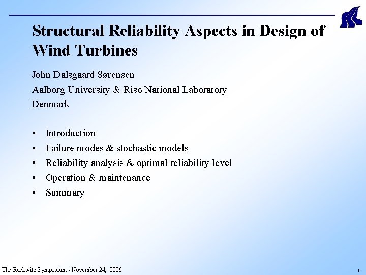 Structural Reliability Aspects in Design of Wind Turbines John Dalsgaard Sørensen Aalborg University &
