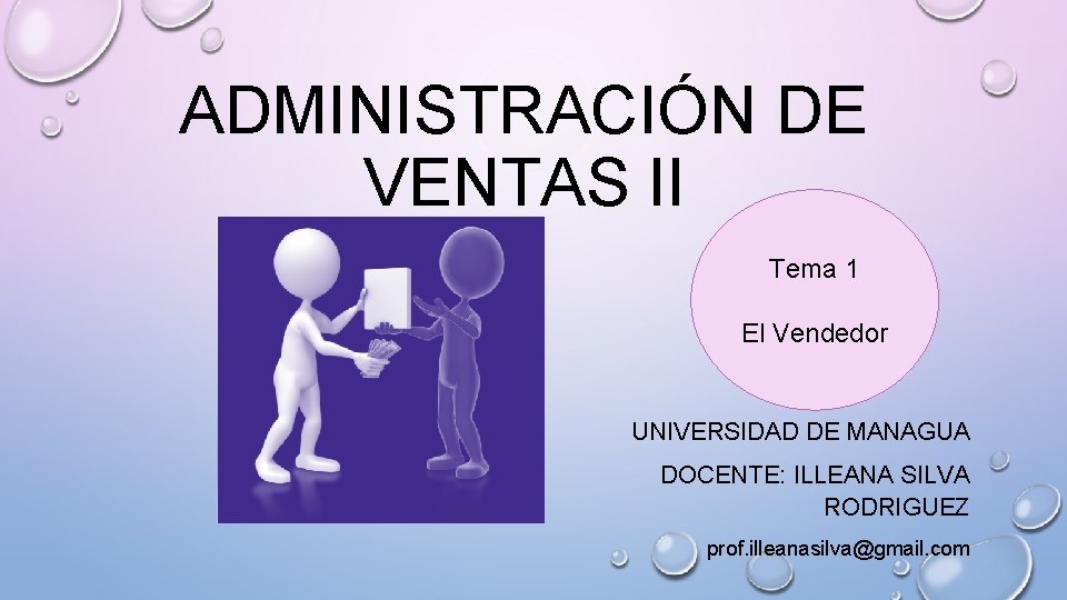 ADMINISTRACIÓN DE VENTAS II Tema 1 El Vendedor UNIVERSIDAD DE MANAGUA DOCENTE: ILLEANA SILVA