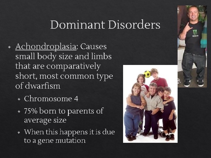 Dominant Disorders ◈ Achondroplasia: Causes small body size and limbs that are comparatively short,