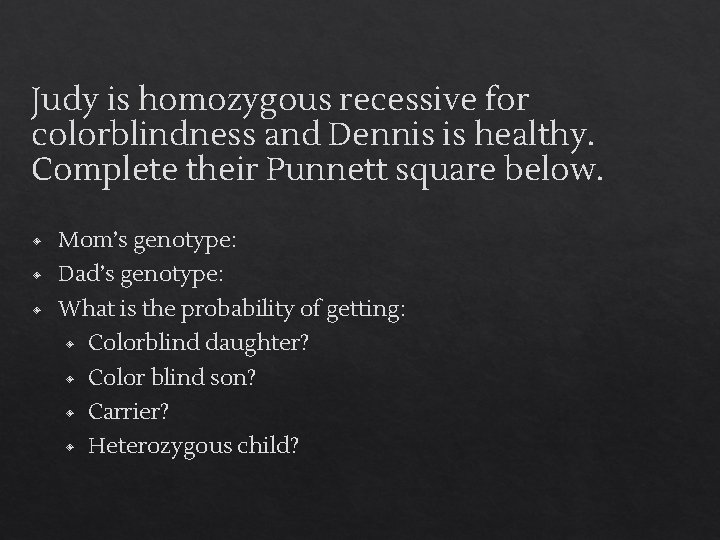 Judy is homozygous recessive for colorblindness and Dennis is healthy. Complete their Punnett square