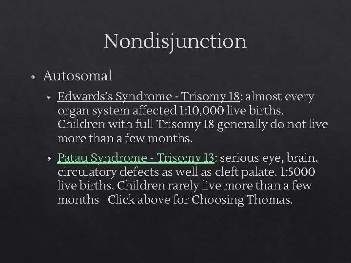 Nondisjunction ◈ Autosomal ◈ Edwards’s Syndrome - Trisomy 18: almost every organ system affected