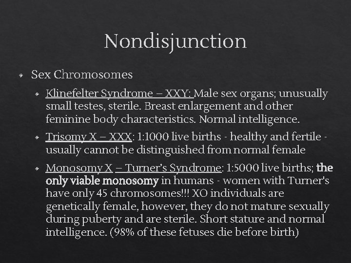 Nondisjunction ◈ Sex Chromosomes ◈ Klinefelter Syndrome – XXY: Male sex organs; unusually small