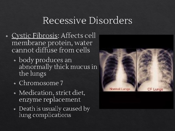 Recessive Disorders ◈ Cystic Fibrosis: Affects cell membrane protein, water cannot diffuse from cells