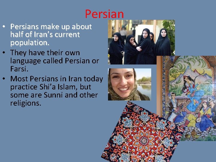 Persian • Persians make up about half of Iran’s current population. • They have