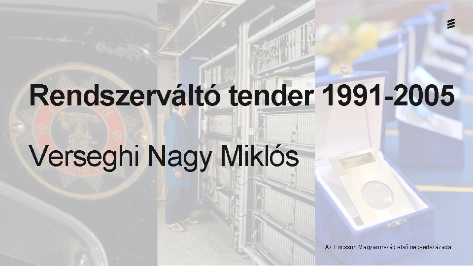 Rendszerváltó tender 1991 -2005 Verseghi Nagy Miklós Az Ericsson Magyarország első negyedszázada 