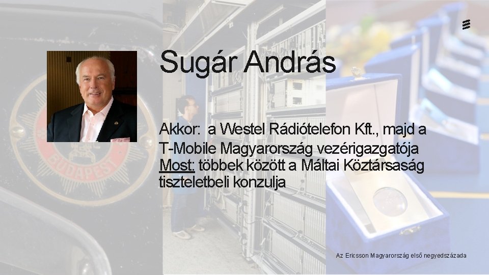 Sugár András Akkor: a Westel Rádiótelefon Kft. , majd a T-Mobile Magyarország vezérigazgatója Most: