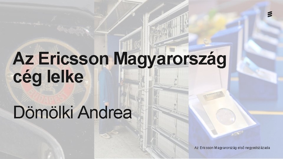 Az Ericsson Magyarország cég lelke Dömölki Andrea Az Ericsson Magyarország első negyedszázada 