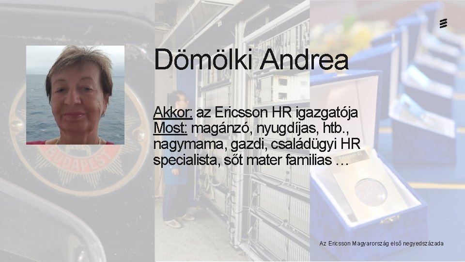 Dömölki Andrea Akkor: az Ericsson HR igazgatója Most: magánzó, nyugdíjas, htb. , nagymama, gazdi,