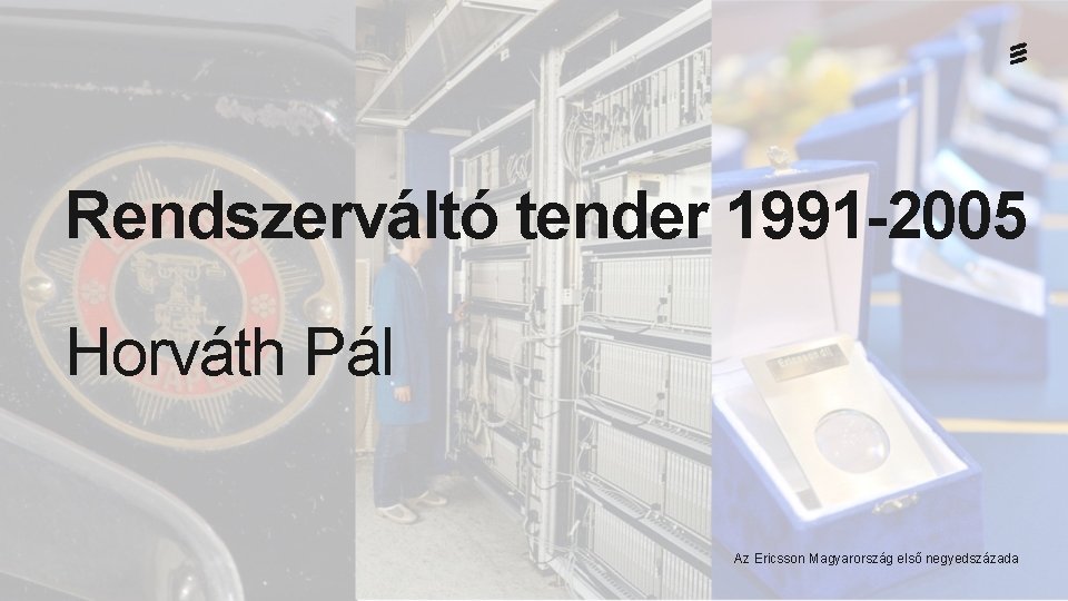 Rendszerváltó tender 1991 -2005 Horváth Pál Az Ericsson Magyarország első negyedszázada 