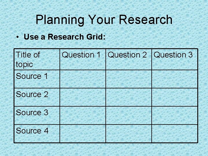 Planning Your Research • Use a Research Grid: Title of topic Source 1 Source
