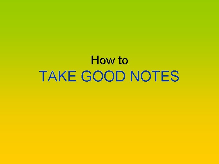 How to TAKE GOOD NOTES 